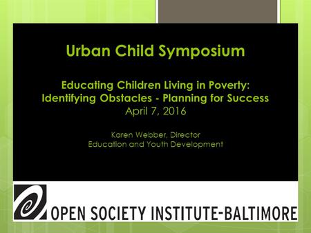 Urban Child Symposium Educating Children Living in Poverty: Identifying Obstacles - Planning for Success April 7, 2016 Karen Webber, Director Education.