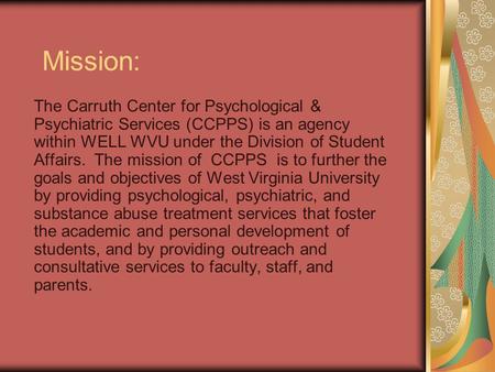 Mission: The Carruth Center for Psychological & Psychiatric Services (CCPPS) is an agency within WELL WVU under the Division of Student Affairs. The mission.