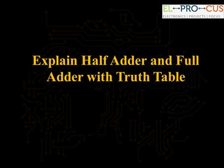 Explain Half Adder and Full Adder with Truth Table.