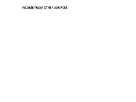 INCOME FROM OTHER SOURCES. INCOME FROM OTHER SOURCES SPECIFIC S. 56(1) provides that following incomes, in particular, shall be taxed as Income from other.