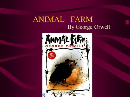 ANIMAL FARM By George Orwell George Orwell Born Eric Arthur Blair in Motihari, India in 1903 Died in London in 1950 Other works: 1984, Burmese Days.