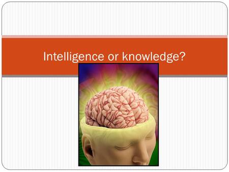 Which is which? Intelligence or knowledge?. IQ Q - A number that signifies the relative intelligence of a person; the ratio multiplied by 100 of the.
