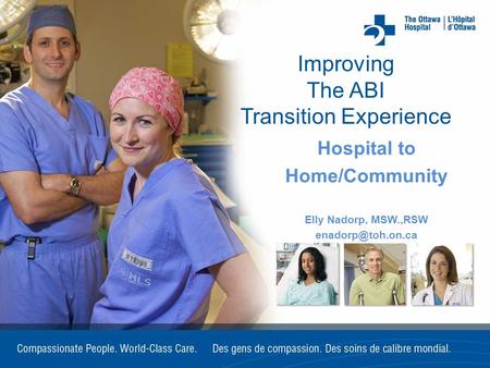 Improving The ABI Transition Experience Hospital to Home/Community Elly Nadorp, MSW.,RSW