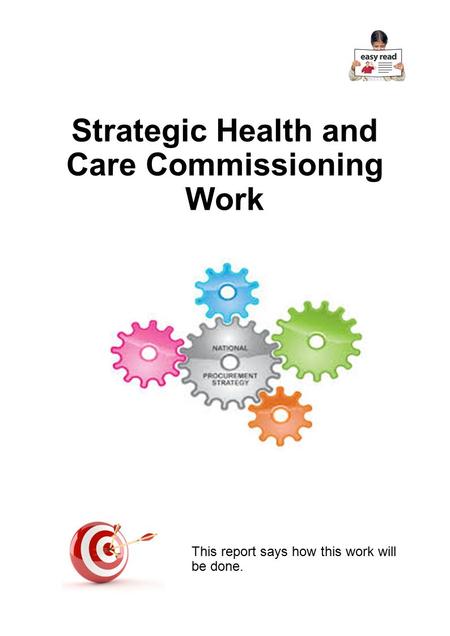 Strategic Health and Care Commissioning Work This report says how this work will be done.