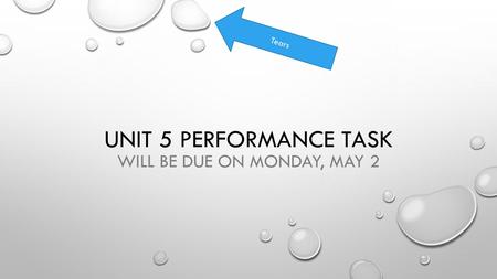 UNIT 5 PERFORMANCE TASK WILL BE DUE ON MONDAY, MAY 2 Tears.
