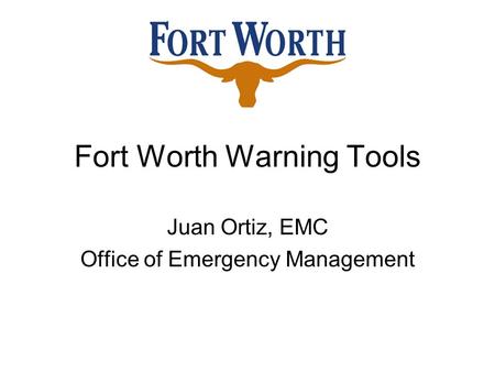 Fort Worth Warning Tools Juan Ortiz, EMC Office of Emergency Management.