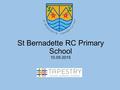 St Bernadette RC Primary School 10.09.2015. WELCOME.
