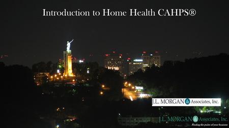 Introduction to Home Health CAHPS® Finding the pulse of your business.
