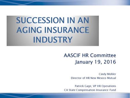 AASCIF HR Committee January 19, 2016 Cindy Mohler Director of HR New Mexico Mutual Patrick Gage, VP HR Operations CA State Compensation Insurance Fund.