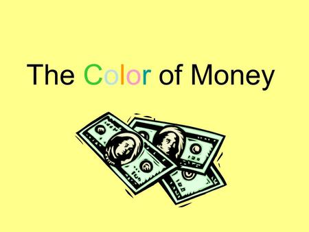 The Color of Money I What would you do if you won $1,000? (share answers) Many of us have different answers. Some of you would blow it. Some would save.