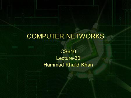 COMPUTER NETWORKS CS610 Lecture-30 Hammad Khalid Khan.