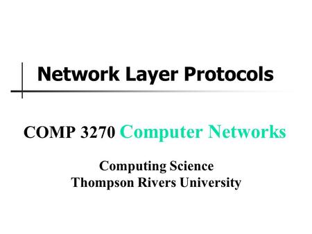 Network Layer Protocols COMP 3270 Computer Networks Computing Science Thompson Rivers University.