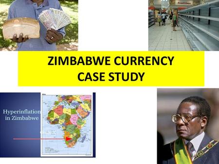 ZIMBABWE CURRENCY CASE STUDY. Zimbabwe Abandoned It’s own Currency in 2009. At that time, what was the exchange rate?