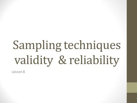 Sampling techniques validity & reliability Lesson 8.