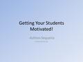 Getting Your Students Motivated! -Ashton Sequeira