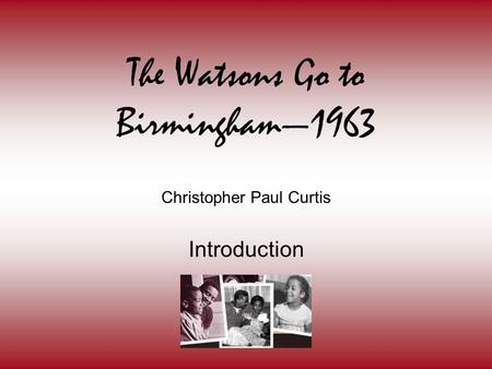 The Watsons Go to Birmingham—1963 Christopher Paul Curtis Introduction.