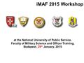 IMAF 2015 Workshop at the National University of Public Service, Faculty of Military Science and Officer Training, Budapest, 29 th January, 2015.
