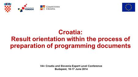 Croatia: Result orientation within the process of preparation of programming documents V4+ Croatia and Slovenia Expert Level Conference Budapest, 16-17.