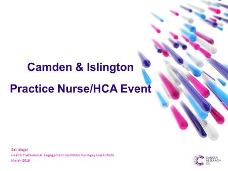 Camden & Islington Practice Nurse/HCA Event Gali Siegal Health Professional Engagement Facilitator Haringey and Enfield March 2016.