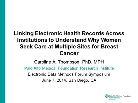 Linking Electronic Health Records Across Institutions to Understand Why Women Seek Care at Multiple Sites for Breast Cancer Caroline A. Thompson, PhD,
