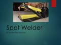 Spot Welder BY MOHAMED ABUZAID. Design Brief I will be building a spot welder. My spot welder will be able to weld two metal pieces together using electric.
