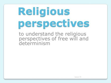 Religious perspectives to understand the religious perspectives of free will and determinism lesson 15.