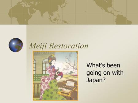 Meiji Restoration What’s been going on with Japan?