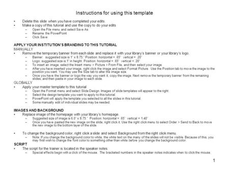 1 Instructions for using this template Delete this slide when you have completed your edits. Make a copy of this tutorial and use the copy to do your edits.