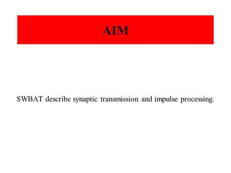 AIM SWBAT describe synaptic transmission and impulse processing.
