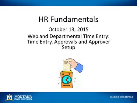 HR Fundamentals October 13, 2015 Web and Departmental Time Entry: Time Entry, Approvals and Approver Setup.