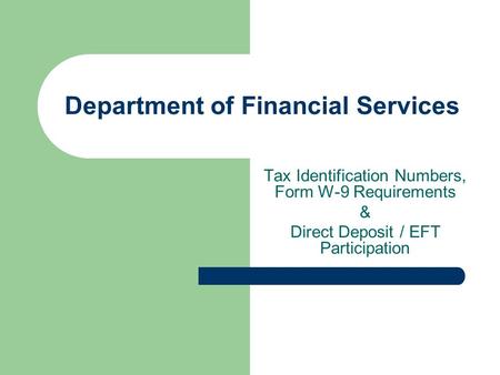 Department of Financial Services Tax Identification Numbers, Form W-9 Requirements & Direct Deposit / EFT Participation.