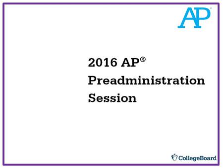 22016 AP ® Preadministration Session Today’s Objective.