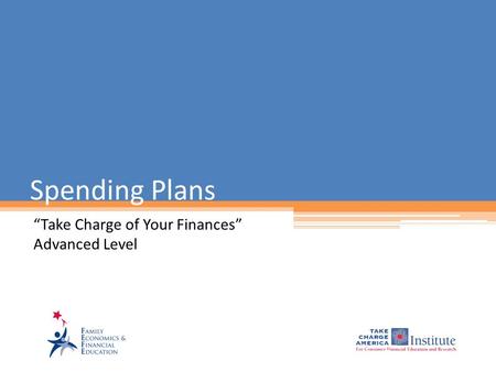 Spending Plans “Take Charge of Your Finances” Advanced Level.