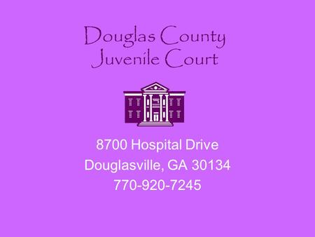Douglas County Juvenile Court 8700 Hospital Drive Douglasville, GA 30134 770-920-7245.