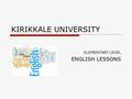 KIRIKKALE UNIVERSITY ELEMENTARY LEVEL ENGLISH LESSONS.