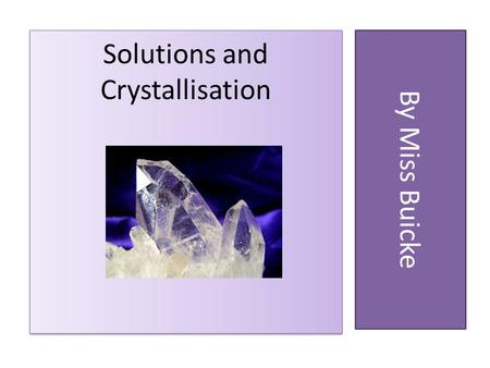By Miss Buicke Solutions and Crystallisation. What we must know form the syllabus: OC15 Investigate the solubility of a variety of substances in water.