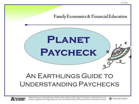 2.13.1.G1 © Family Economics & Financial Education – February 2006– Get Ready to Take Charge of Your Finances – Planet Paycheck – Slide 1 Funded by a grant.