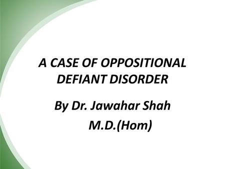 A CASE OF OPPOSITIONAL DEFIANT DISORDER By Dr. Jawahar Shah M.D.(Hom)