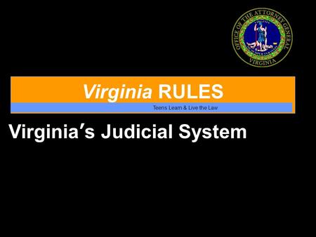 Virginia RULES Teens Learn & Live the Law Virginia’s Judicial System.