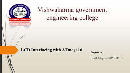 Vishwakarma government engineering college Prepare by. Hardik Jolapara(140173111012) LCD Interfacing with ATmega16.