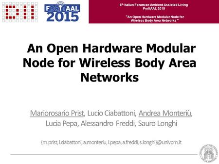 6 th Italian Forum on Ambient Assisted Living ForItAAL 2015 “ An Open Hardware Modular Node for Wireless Body Area Networks ” An Open Hardware Modular.