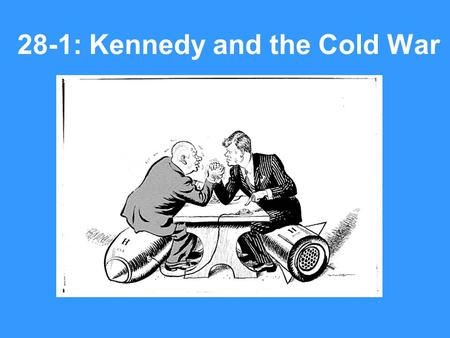28-1: Kennedy and the Cold War. 1.What were some of the factors that helped Kennedy win the presidency? Voters were restless and looking for a new direction.