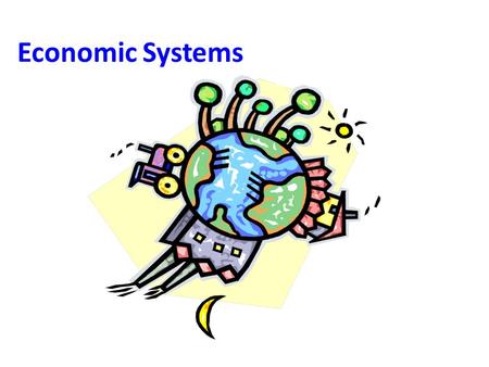 Economic Systems. What is an economic system? It is a system that describes how a country’s economy is organized Every country needs a system to determine.