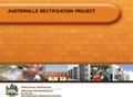 AUSTERVILLE RECTIFICATION PROJECT. PROJECT DETAILS 1148 OF DWELLINGS TO BE RECTIFIED BUDGETED AT R 84 000.00 / UNIT TOTAL BUDGET R 96 million EXPECTED.