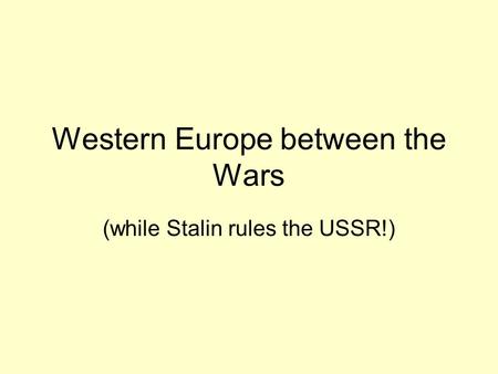 Western Europe between the Wars (while Stalin rules the USSR!)