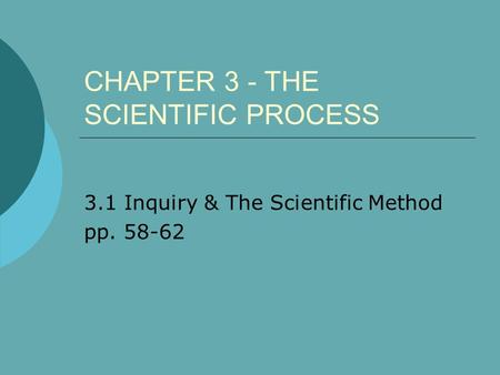 CHAPTER 3 - THE SCIENTIFIC PROCESS 3.1 Inquiry & The Scientific Method pp. 58-62.