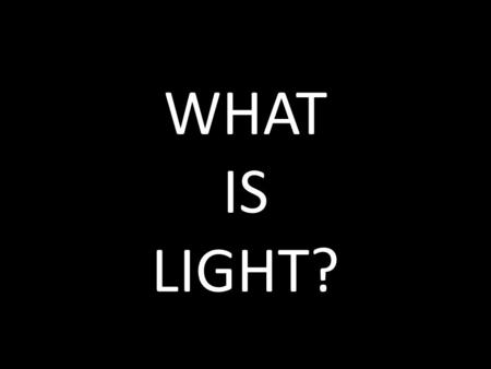 WHAT IS LIGHT?. LIGHT Source of useable power = ENGERY – Other forms of energy include HEAT and SOUND Travels in waves and travels very fast!