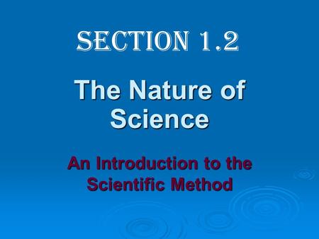 The Nature of Science An Introduction to the Scientific Method Section 1.2.