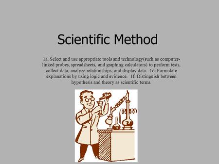 Scientific Method 1a. Select and use appropriate tools and technology(such as computer- linked probes, spreadsheets, and graphing calculators) to perform.