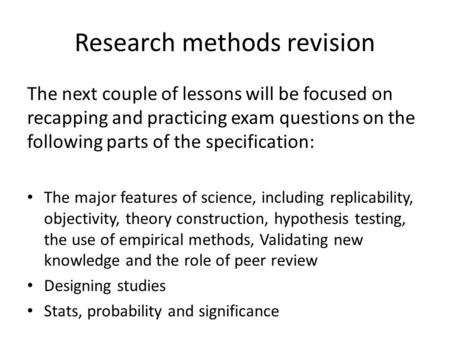 Research methods revision The next couple of lessons will be focused on recapping and practicing exam questions on the following parts of the specification: